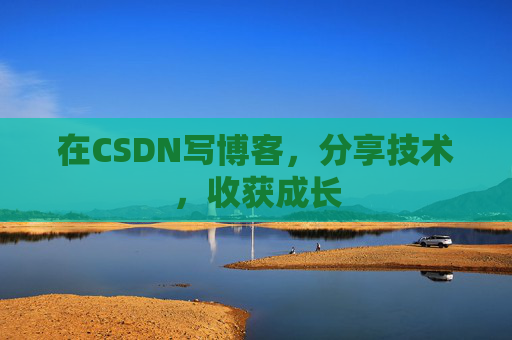 在CSDN写博客，分享技术，收获成长